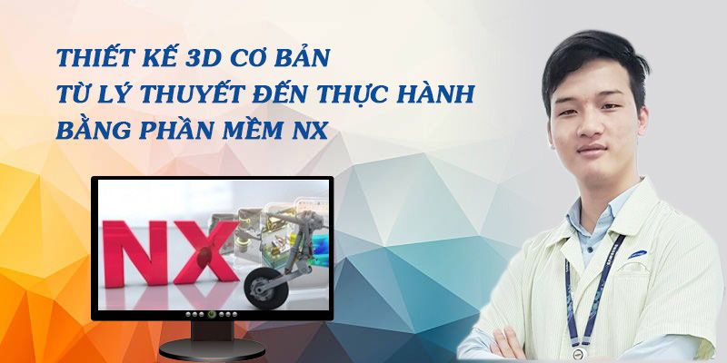 Thiết Kế 3D Cơ Bản Từ Lý Thuyết Đến Thực Hành Bằng Phần Mềm Nx