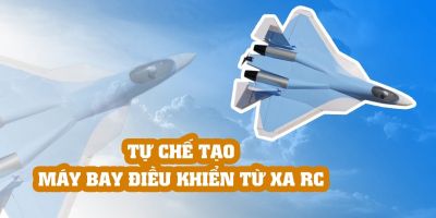Tự chế tạo máy bay điều khiển từ xa RC - Nguyễn Thế Phương
