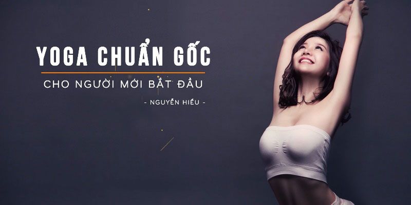 Yoga Chuẩn Gốc Cho Người Mới Bắt Đầu