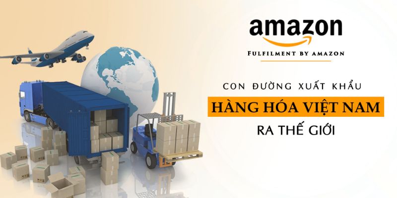 Amazon Fba (Fulfillment By Amazon) - Con Đường Xuất Khẩu Hàng Hóa Việt Nam Ra Thế Giới 