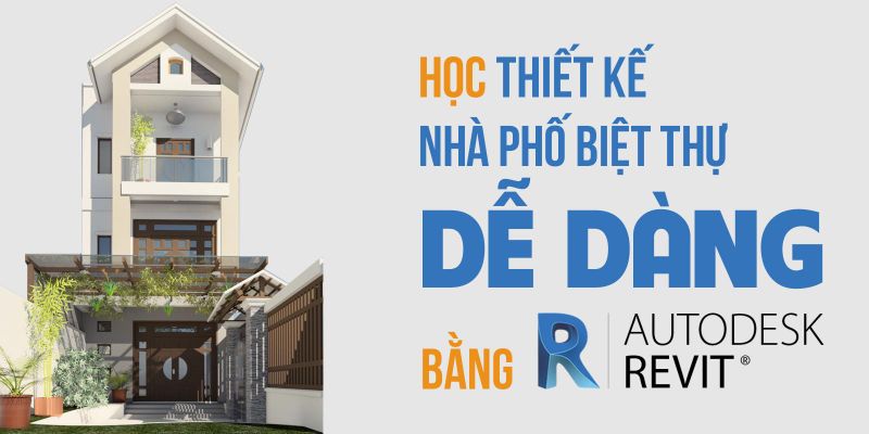 Học thiết kế Nhà phố Biệt thự dễ dàng bằng Revit