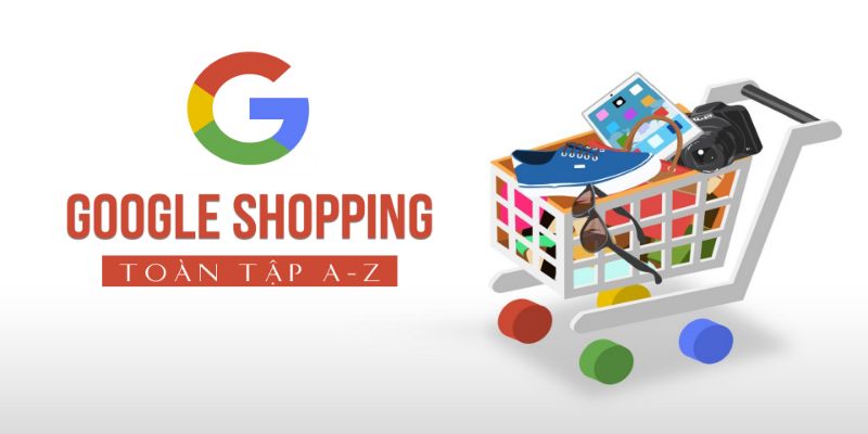 Google Shopping Toàn Tập A - Z 