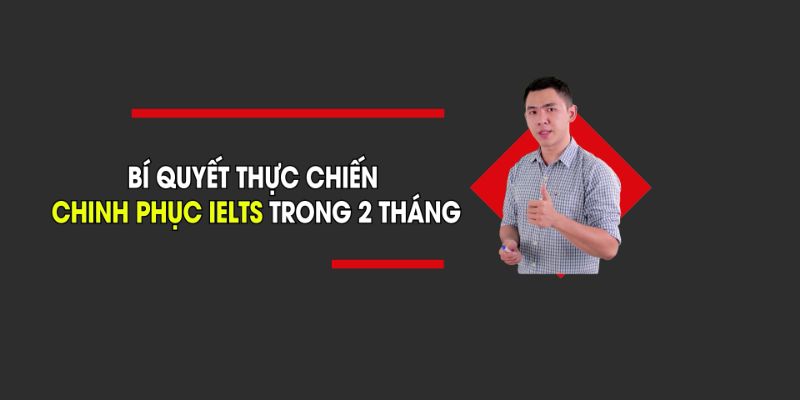 Bí Quyết Thực Chiến Chinh Phục 6.5 Ielts Trong 2 Tháng