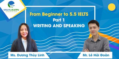 From Beginner to 5.5 IELTS Part 1-Writing and Speaking - TRUNG TÂM NGOẠI NGỮ MAXLEARN