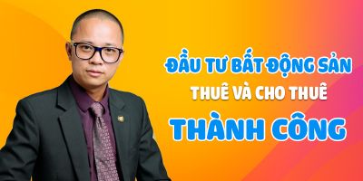Khóa học Đầu Tư Bất Động Sản Thuê Và Cho Thuê Thành Công