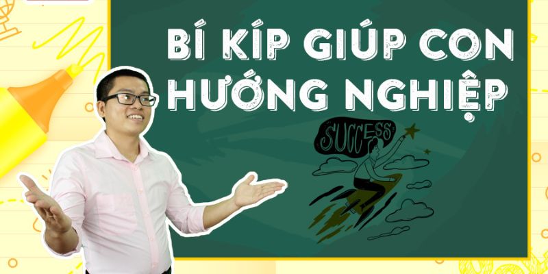 Bí Kíp Giúp Con Hướng Nghiệp