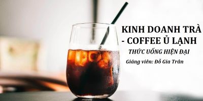 Kinh doanh trà & cà phê ủ lạnh - Thức uống hiện đại -  Cold Brew Tea & Coffee