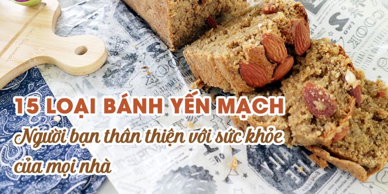 15 Loại Bánh Yến Mạch - Người Bạn Thân Thiện Với Sức Khỏe Của Mọi Nhà