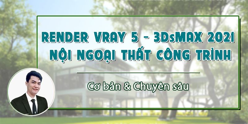 Ánh Sáng Vật Liệu Render Vray - 3Dsmax 2021 Nội Ngoại Thất Công Trình