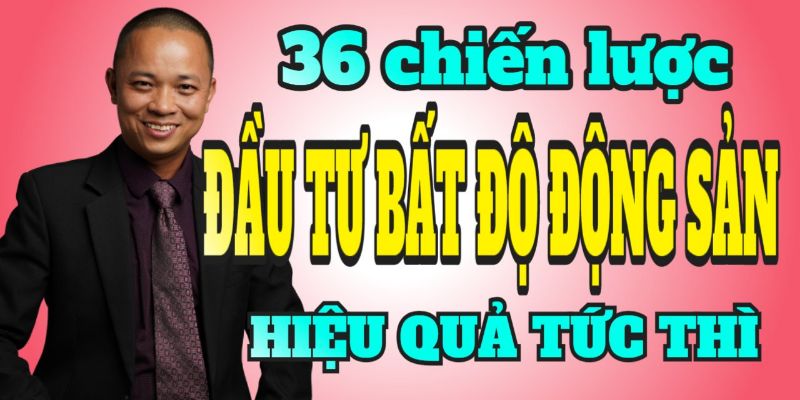 36 Chiến Lược Đầu Tư Bất Động Sản Thực Chiến Hiệu Quả Tức Thì