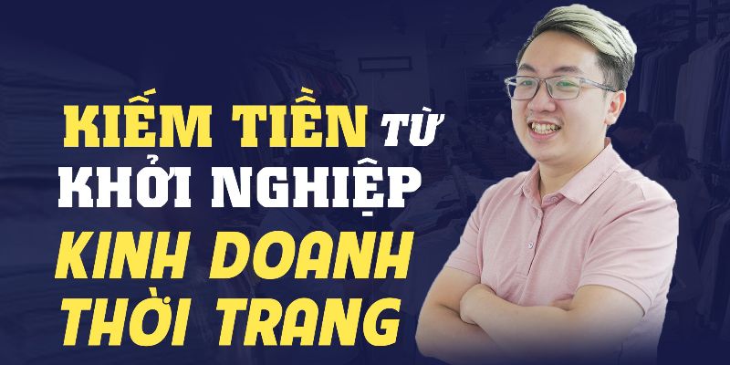 Kiếm Tiền Từ Khởi Nghiệp Kinh Doanh Thời Trang