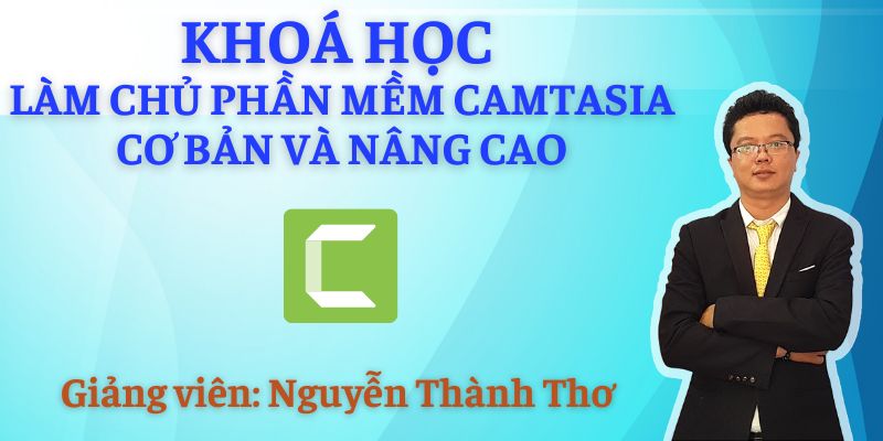 Làm Chủ Phần Mềm Biên Tập Video Camtasia Cơ Bản Và Nâng Cao