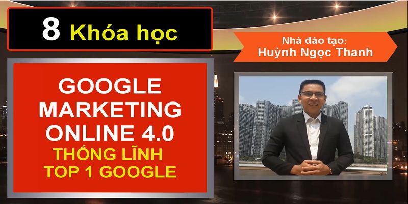 8 Khóa Học Google Marketing Online 4.0 Đỉnh Cao - Thống Lĩnh Top 1 Google