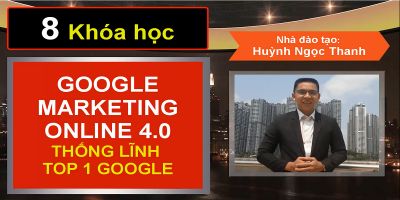 8 khóa học Google Marketing Online 4.0 đỉnh cao - Thống lĩnh TOP 1 Google - Huỳnh Ngọc Thanh