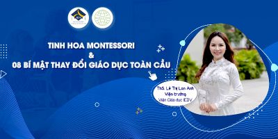 Tinh hoa Montessori & 08 bí mật thay đổi giáo dục toàn cầu -  Th.S Lê Thị Lan Anh