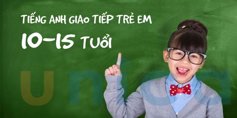 Tiếng Anh Giao Tiếp Trẻ Em Từ 10 - 15 Tuổi (Khóa 1)