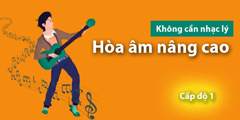 Hòa Âm Nâng Cao Cho Bài Hát Dễ Như Ăn Kẹo (Cấp Độ 1)