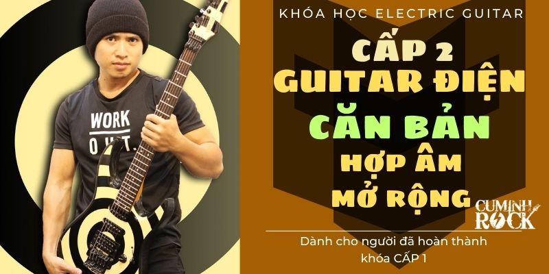 Guitar Điện Cơ Bản [Cấp 2] Hợp Âm Mở Rộng