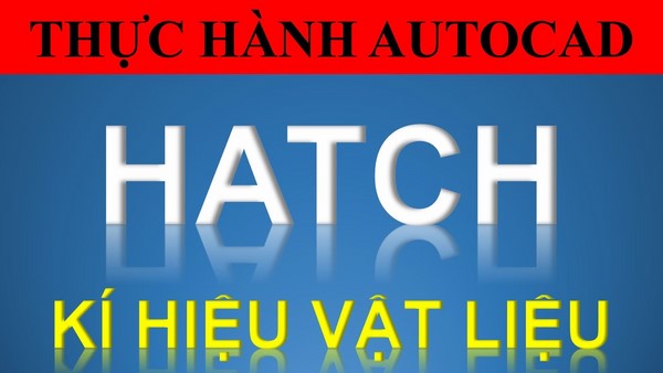 Cách vẽ mặt cắt trong Cad bằng lệnh Hatch đơn giản nhất