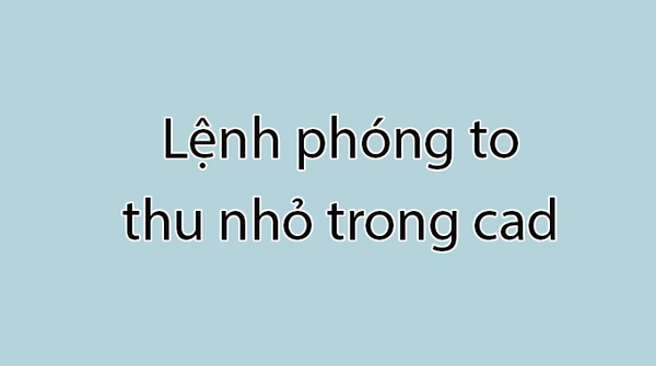 lệnh phóng to trong cad