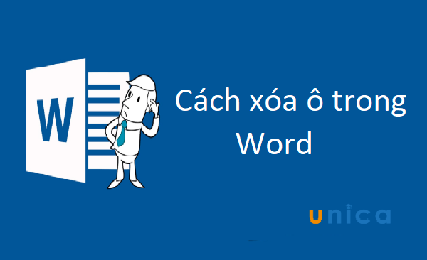 Hướng dẫn 2 cách xóa ô trong Word chuẩn xác nhất - Unica.vn