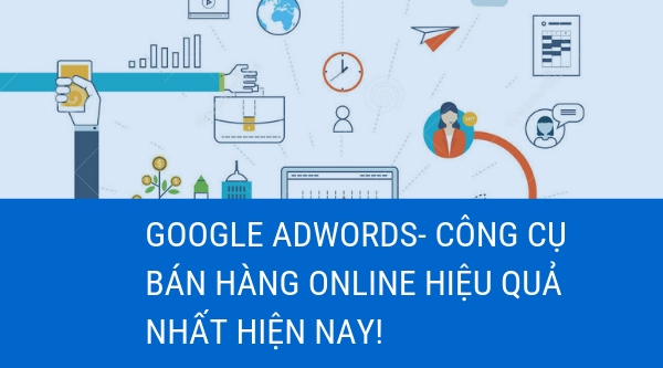 Google Adwords- công cụ bán hàng online hiệu quả nhất hiện nay!