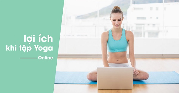 6 Ưu điểm tuyệt vời khi học Yoga Online tại nhà