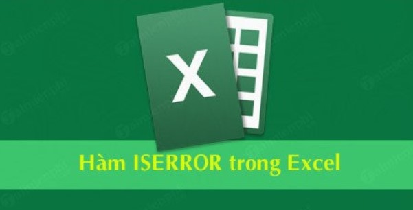 Hướng dẫn cách dùng hàm iserror trong excel kiểm tra giá trị lỗi 