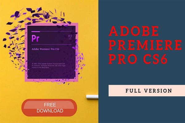 Tìm hiểu phần mềm chỉnh sửa video Adobe Premiere Pro CS6