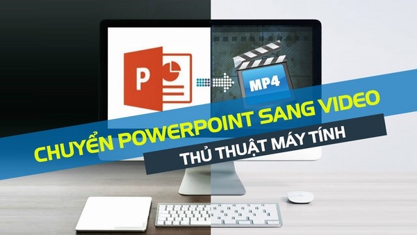 Hướng dẫn 3 cách chuyển PowerPoint sang video chi tiết