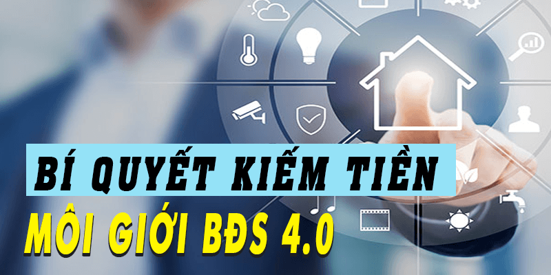 Bí Quyết Kiếm Tiền Môi Giới Bất Động Sản 4.0 