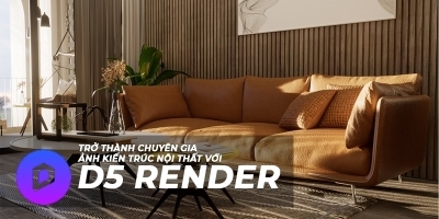 Trở thành chuyên gia D5 Render kiến trúc, nội thất (Cho 3DS Max - Sketchup -Blender - Revit - Rhino)