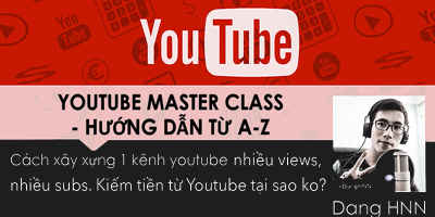 Youtube MasterClass - Tất tần tật bạn cần biết về cách xây dựng 1 kênh Youtube triệu views
