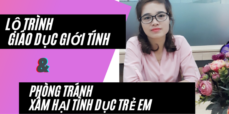 Lộ Trình Giáo Dục Giới Tính Con Trẻ Và Cách Phòng Tránh Xâm Hại Tình Dục Trẻ Em