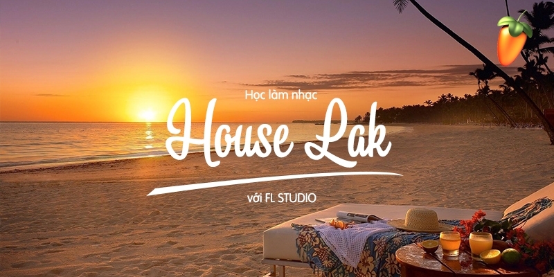 Học Làm Nhạc House Lak Với Fl Studio