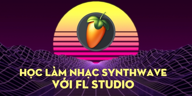 Học Làm Nhạc Synthwave Với Fl Studio