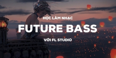 Học làm nhạc Future Bass với FL Studio
