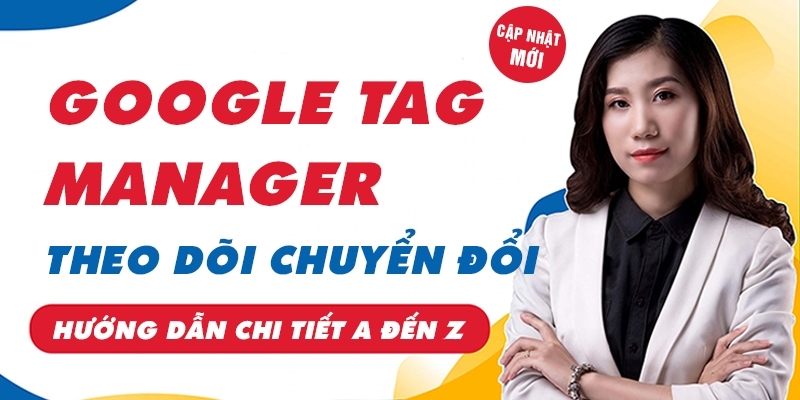 Khóa Học Google Tag Manager Giúp Theo Dõi Chuyển Đổi Google Ads Và Google Analytics 4