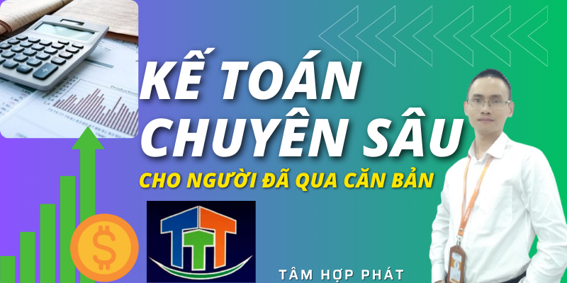 Kế Toán Chuyên Sâu Cho Người Đã Qua Căn Bản