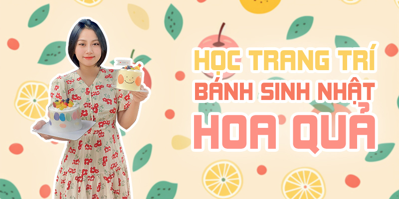 Học Trang Trí Bánh Sinh Nhật Hoa Quả