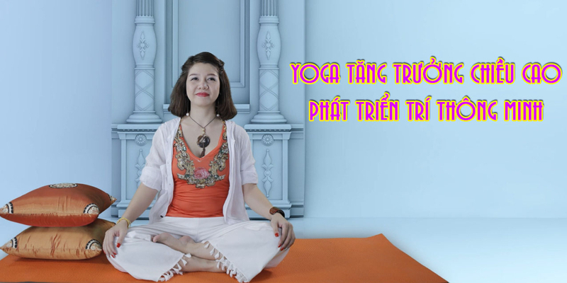 Yoga Tăng Trưởng Chiều Cao - Phát Triển Trí Thông Minh